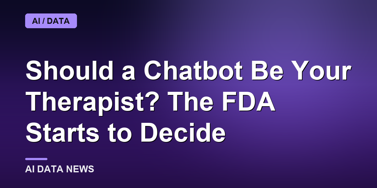 Should a Chatbot Be Your Therapist? The FDA Starts to Decide
