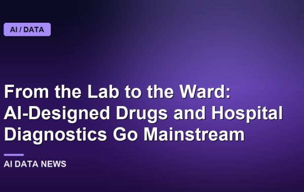 From the Lab to the Ward: AI-Designed Drugs and Hospital Diagnostics Go Mainstream