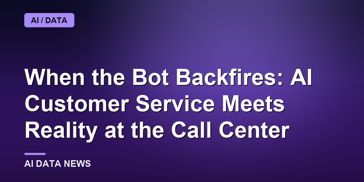 When the Bot Backfires: AI Customer Service Meets Reality at the Call Center