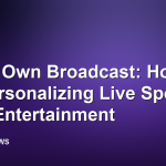 Your Own Broadcast: How AI Is Personalizing Live Sports and Entertainment