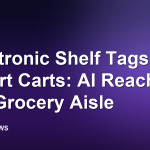 Electronic Shelf Tags and Smart Carts: AI Reaches the Grocery Aisle