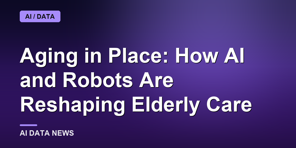 Aging in Place: How AI and Robots Are Reshaping Elderly Care